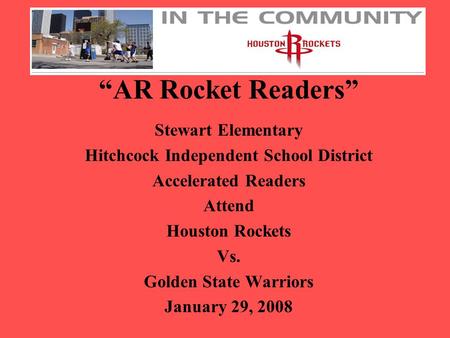 “AR Rocket Readers” Stewart Elementary Hitchcock Independent School District Accelerated Readers Attend Houston Rockets Vs. Golden State Warriors January.