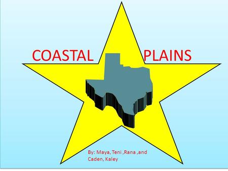 COASTALPLAINS By: Maya, Teni,Rana,and Caden, Kaley.