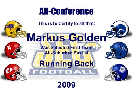 Suburban East Conference All-Conference This is to Certify to all that: Markus Golden Was Selected First Team All-Suburban East at Running Back 2009.