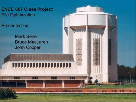 ENCE 667 Class Project Pile Optimization Presented by: Mark Behe Bruce MacLaren John Cooper.