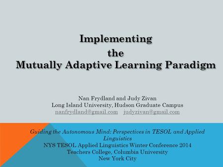 Implementing the Mutually Adaptive Learning Paradigm Implementing the Mutually Adaptive Learning Paradigm Nan Frydland and Judy Zivan Long Island University,