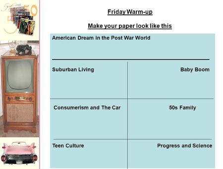 Friday Warm-up Make your paper look like this American Dream in the Post War World ______________________________________________________ Suburban Living.