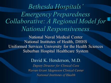 Bethesda Hospitals’ Emergency Preparedness Collaborative: A Regional Model for National Responsiveness National Naval Medical Center National Institutes.