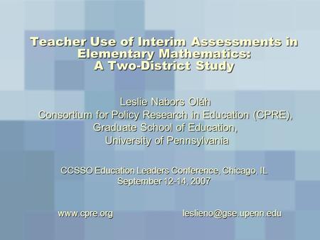 Teacher Use of Interim Assessments in Elementary Mathematics: A Two-District Study Leslie Nabors Oláh Consortium for Policy Research in Education (CPRE),