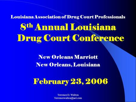 Terrence D. Walton Louisiana Association of Drug Court Professionals 8 th Annual Louisiana Drug Court Conference New Orleans Marriott.