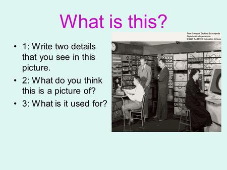 What is this? 1: Write two details that you see in this picture. 2: What do you think this is a picture of? 3: What is it used for?