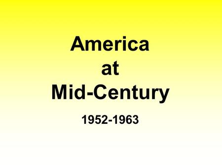 America at Mid-Century 1952-1963. AMERICAN SOCIETY AT MID-CENTURY Objective… Identify the elements of mass culture and explain the criticism of mass culture.