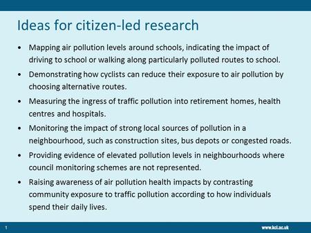 Ideas for citizen-led research Mapping air pollution levels around schools, indicating the impact of driving to school or walking along particularly polluted.