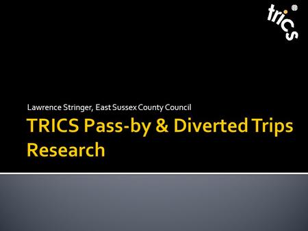 Lawrence Stringer, East Sussex County Council.  Existing research data  The TRICS Research Report 95/2 “Pass-By and Diverted Trips: A Resume”  Good.