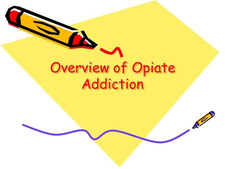 Overview of Opiate Addiction. Conflict of interest – 2 talks for Purdue about dangers of opioid addiction Bias – support patients in both abstinence and.