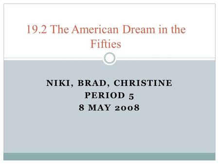 NIKI, BRAD, CHRISTINE PERIOD 5 8 MAY 2008 19.2 The American Dream in the Fifties.