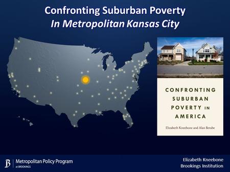 Elizabeth Kneebone Brookings Institution. Today, more of the nation’s poor live in suburbs than in cities Number in poverty, central cities versus suburbs,