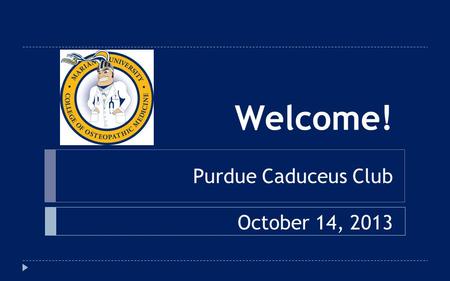 Welcome! Purdue Caduceus Club October 14, 2013. Why MU-COM?  Marian University’s new medical school offers a unique opportunity to start a career in.