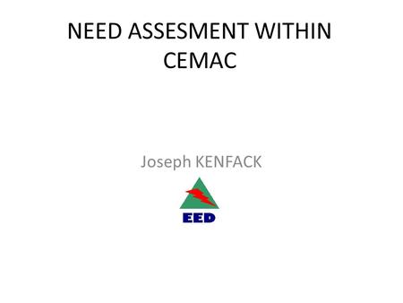 NEED ASSESMENT WITHIN CEMAC Joseph KENFACK. CENTRAL AFRICAN COUNTRIES.