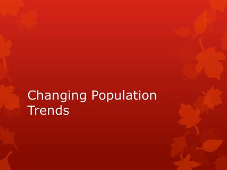 Changing Population Trends