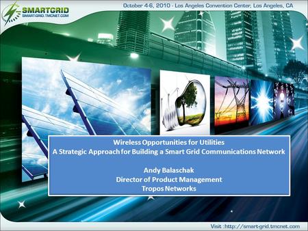 Wireless Opportunities for Utilities A Strategic Approach for Building a Smart Grid Communications Network Andy Balaschak Director of Product Management.