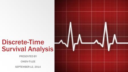 Discrete-Time Survival Analysis PRESENTED BY CHIEN-TI LEE SEPTEMBER 12, 2014.