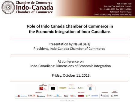 Friday, October 11, 2013. Role of Indo Canada Chamber of Commerce in the Economic Integration of Indo-Canadians Presentation by Naval Bajaj President,