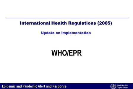 International Health Regulations (2005) Update on implementation WHO/EPR.