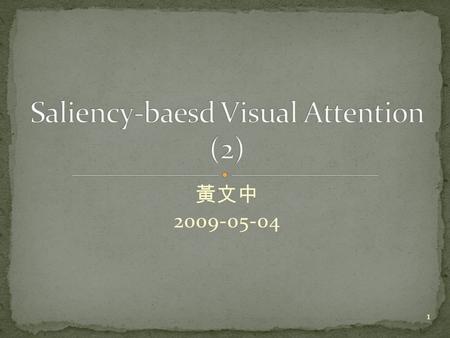 黃文中 2009-05-04 1. Preview 2 3 The Saliency Map is a topographically arranged map that represents visual saliency of a corresponding visual scene. 4.