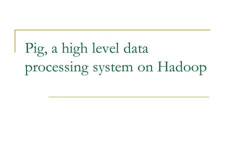 Pig, a high level data processing system on Hadoop.