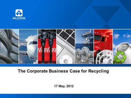 The Corporate Business Case for Recycling 17 May, 2012 1.