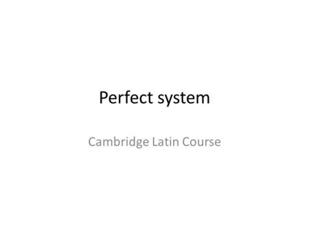 Perfect system Cambridge Latin Course. Verb principal parts FirstSecondThirdFourth rapiorapererapuiraptus ueniouenīreueniuentus uideouidēreuidiuisus uincouincereuiciuictus.