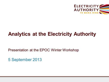 Analytics at the Electricity Authority Presentation at the EPOC Winter Workshop 5 September 2013.