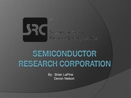 By: Brian LaPine Devon Nelson. Topics to Be Covered  Mission  History  President  Programs Global Research Collaboration Semiconductor Technology.