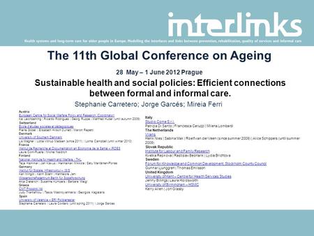 The 11th Global Conference on Ageing 28 May – 1 June 2012 Prague Sustainable health and social policies: Efficient connections between formal and informal.