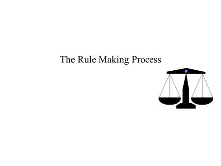 The Rule Making Process. Why Make A Rule? We heard that the XYZ Clinic has one therapist who is supervising 50 aides! We also heard that the therapist.