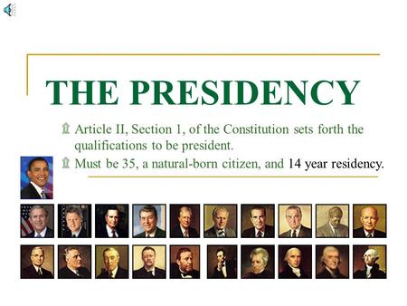 THE PRESIDENCY Article II, Section 1, of the Constitution sets forth the qualifications to be president. Must be 35, a natural-born citizen, and 14 year.