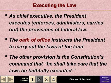 Executing the Law As chief executive, the President executes (enforces, administers, carries out) the provisions of federal law. The oath of office instructs.