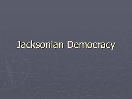 Jacksonian Democracy. Personality ► “Old Hickory” ► From Tennessee frontier ► Doer – not thinker  Invasion of Fla: 1817 ► Decisive ► Temper ► Hero –