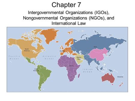 Chapter 7 Intergovernmental Organizations (IGOs), Nongovernmental Organizations (NGOs), and International Law.