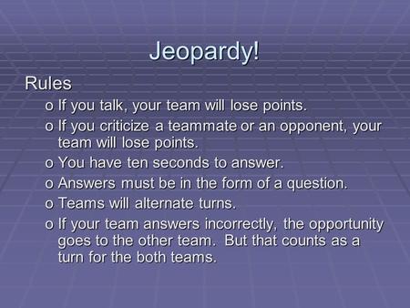 Jeopardy! Rules If you talk, your team will lose points.