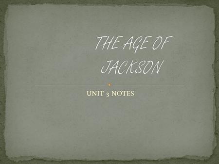 UNIT 3 NOTES Essential Question Champion of the “Common Man”? “King” Andrew? OR.