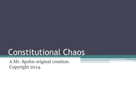 Constitutional Chaos A Mr. Spohn original creation. Copyright 2014.