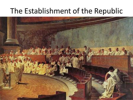 The Establishment of the Republic. Expelling the Kings Two of the last 3 kings were Etruscan – Tarquinius Priscus and Tarquinius Superbus According to.