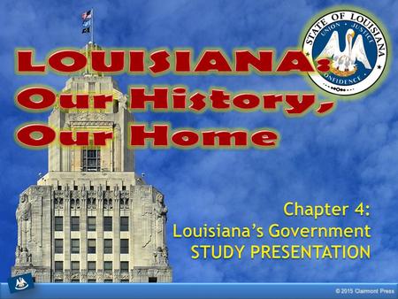 LOUISIANA: Our History, Our Home Chapter 4: Louisiana’s Government