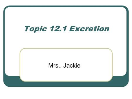 Topic 12.1 Excretion Mrs.. Jackie. Outline the need for excretion in all living organism Define as Removal of metabolic waste from the body. Defined as.