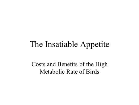 The Insatiable Appetite Costs and Benefits of the High Metabolic Rate of Birds.