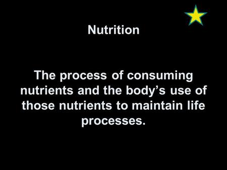 Nutrition The process of consuming nutrients and the body’s use of those nutrients to maintain life processes.