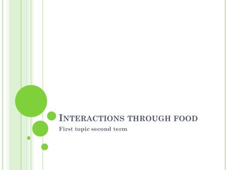 I NTERACTIONS THROUGH FOOD First topic second term.