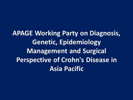 APAGE Working Party on Diagnosis, Genetic, Epidemiology Management and Surgical Perspective of Crohn's Disease in Asia Pacific.