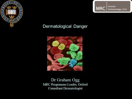 Dr Graham Ogg MRC Programme Leader, Oxford Consultant Dermatologist Dermatological Danger.