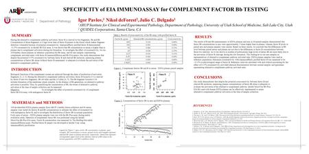 SUMMARY SPECIFICITY of EIA IMMUNOASSAY for COMPLEMENT FACTOR Bb TESTING Igor Pavlov, 1 Nikol deForest 2, Julio C. Delgado 1 1 ARUP Institute for Clinical.