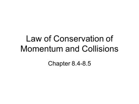 Law of Conservation of Momentum and Collisions Chapter 8.4-8.5.