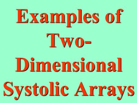 Examples of Two- Dimensional Systolic Arrays. Obvious Matrix Multiply Rows of a distributed to each PE in row. Columns of b distributed to each PE in.