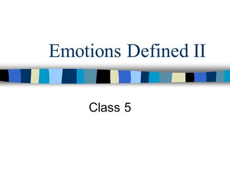 Emotions Defined II Class 5. Class Business PowerPoint Before Class, even if not final version? YES Quiz/Test Prep: Use PowerPoints as guide; then readings,